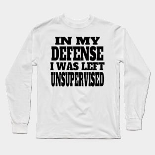 In My Defense I Was Left Unsupervised,,, Long Sleeve T-Shirt